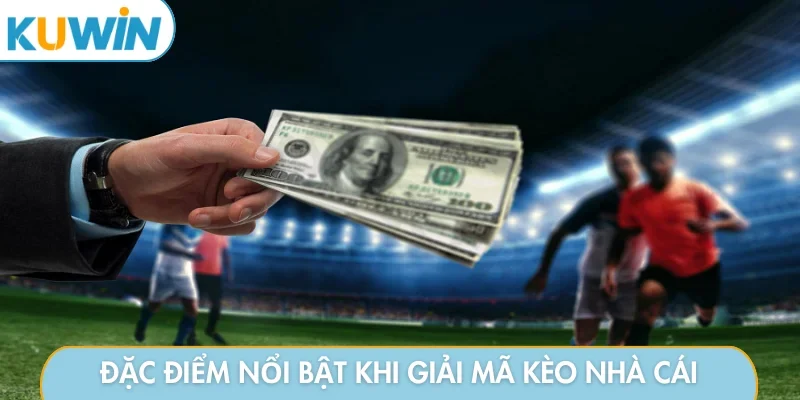 Đặc điểm nổi bật khi giải mã kèo nhà cái